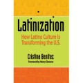 Latinization: How Latino Culture is Transforming the United States by Cristina Benitez