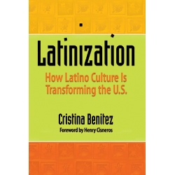 Latinization: How Latino Culture is Transforming the United States by Cristina Benitez