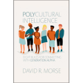 Polycultural Intelligence: Eight Rules for Connecting with Generation Alpha Polycultural Intelligence: Eight Rules for Connecting with Generation Alpha