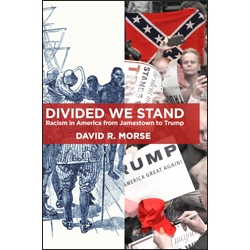 Divided We Stand: Racism in America from Jamestown to Trump by David R. Morse