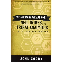 We are Many, We are One: Neo-Tribes and Tribal Analytics in 21st Century America by John Zogby